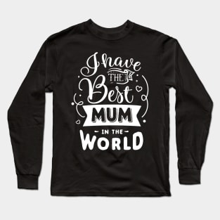 I have the best mum in the world Long Sleeve T-Shirt